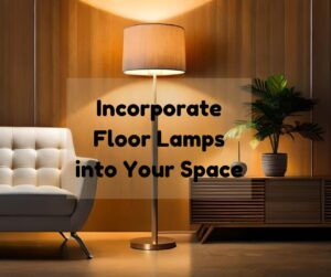 Incorporate Floor Lamps into Your Space