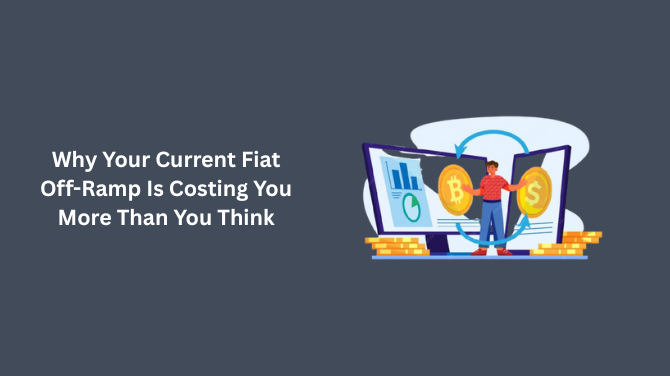 Why Your Current Fiat Off-Ramp Is Costing You More Than You Think