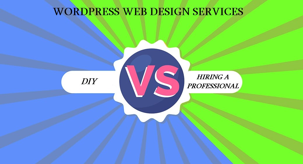WORDPRESS WEB DESIGN SERVICES: DIY VS. HIRING A PROFESSIONAL