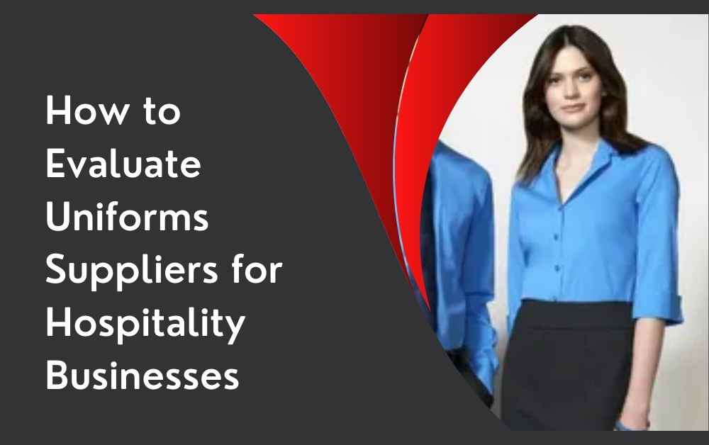 How to Evaluate Uniforms Suppliers for Hospitality Businesses