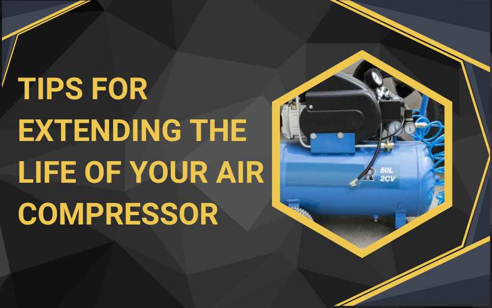 Tips for Extending the Life of Your Air Compressor