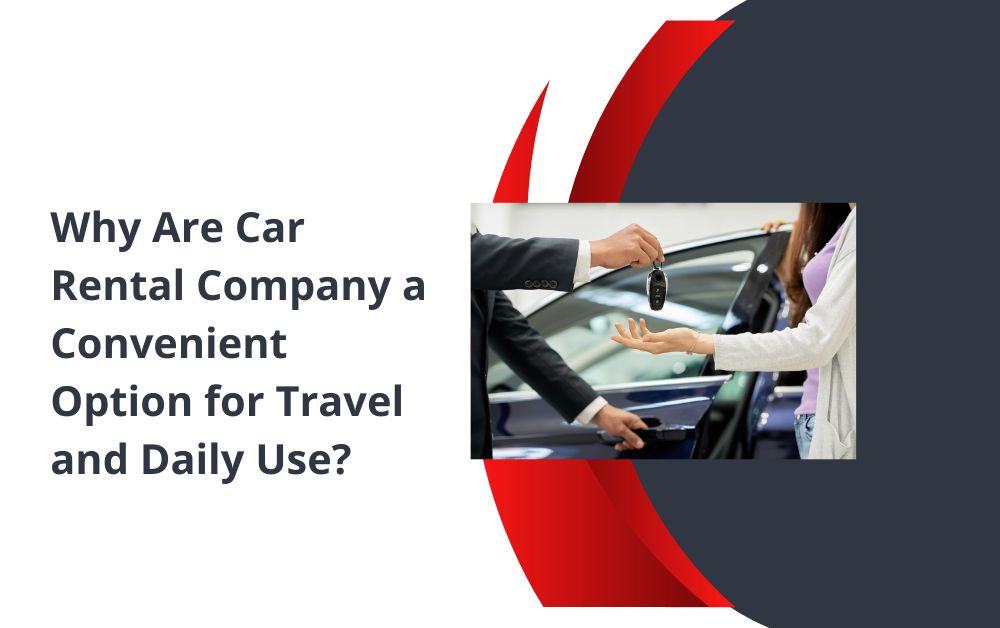 Why Are Car Rental Company a Convenient Option for Travel and Daily Use