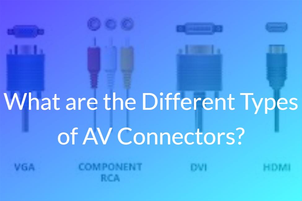 Different Types of AV Connectors