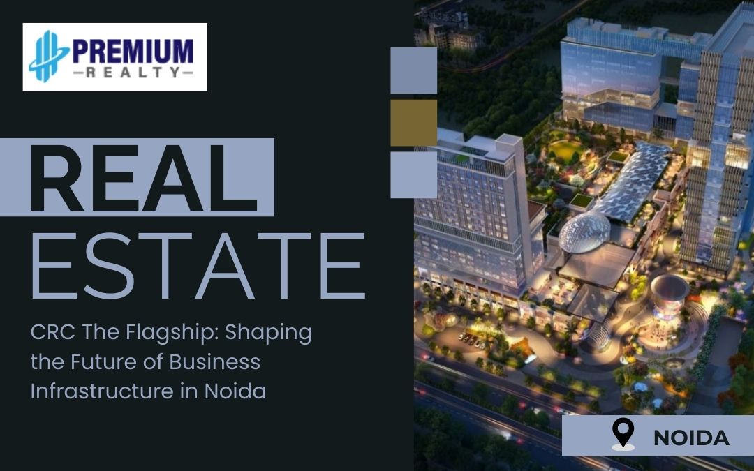 CRC The Flagship Shaping the Future of Business Infrastructure in Noida