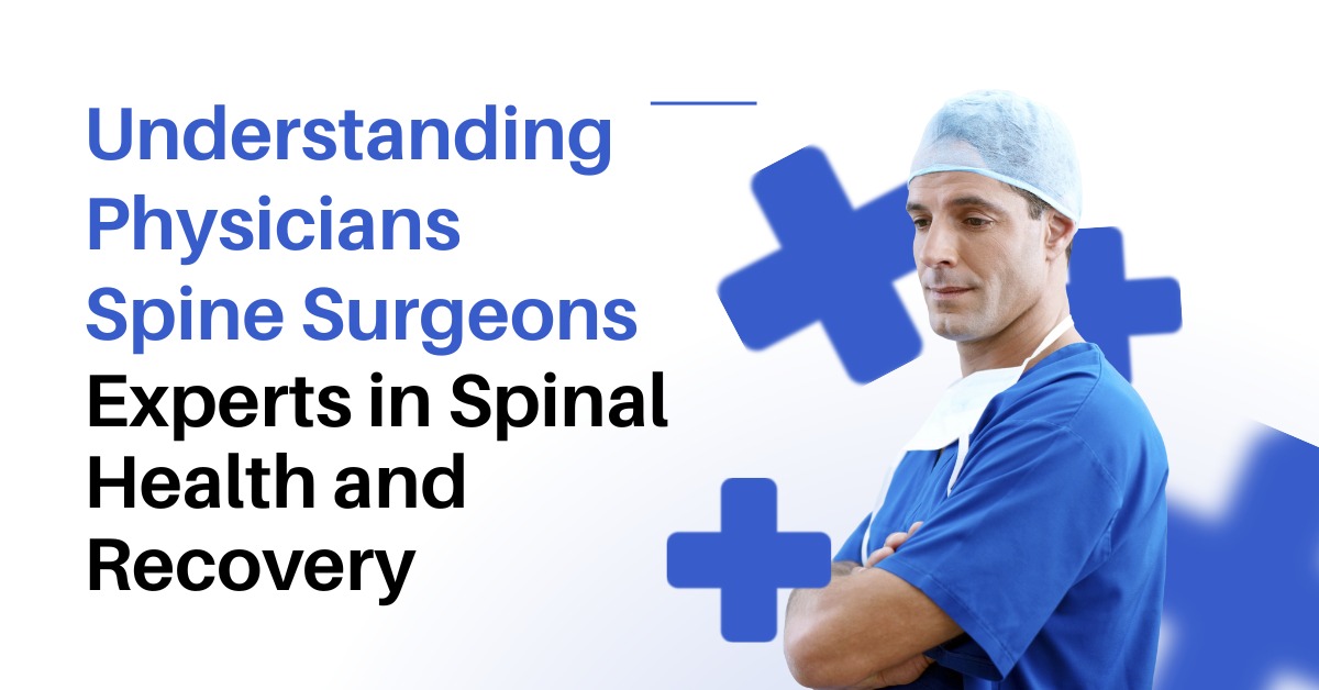 Understanding Physicians Spine Surgeons: Experts in Spinal Health and Recovery