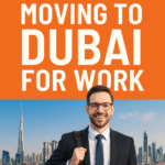 Moving to Dubai for Work in 2025: Everything You Need to Know