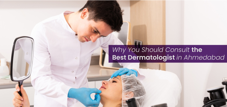 why-you-should-consult-the-best-dermatologist-in-ahmedabad