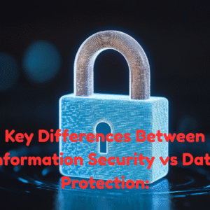 Key Differences Between Information Security vs Data Protection